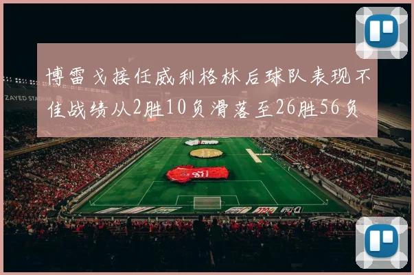 博雷戈接任威利格林后球队表现不佳战绩从2胜10负滑落至26胜56负